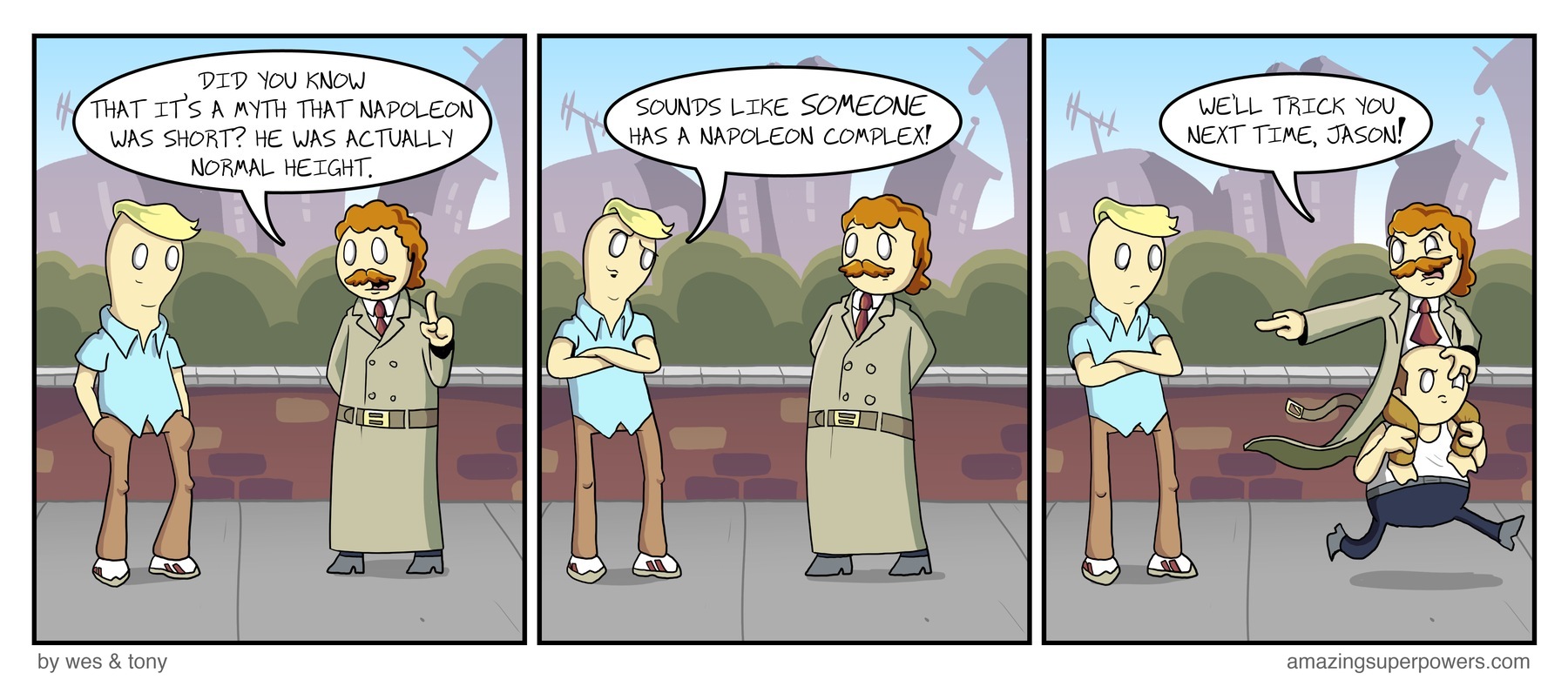 ''He conquered half of Europe? What a Napoleon Complex!'' ''He conquered half of Europe? What a Napoleon Complex!''